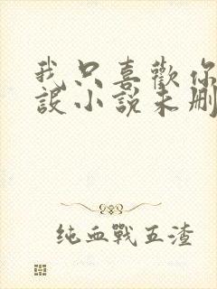 我只喜欢你的人设小说未删减