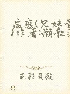 痴恋(兄妹骨科)作者:懒散蒲公英