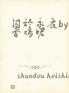 囚于永夜by麦香鸡呢