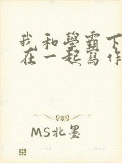 我和学霸下面连在一起写作业小说