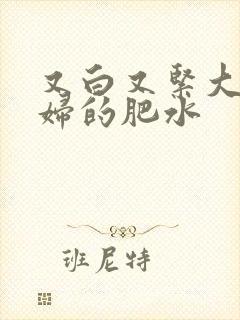 又白又紧大屁贵妇的肥水