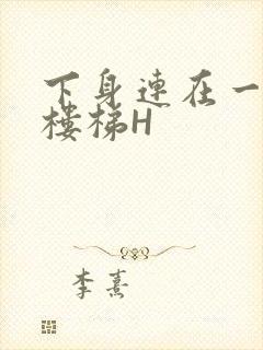 下身连在一起上楼梯H