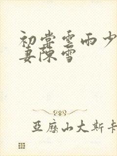 初尝云雨少妇人妻陈雪