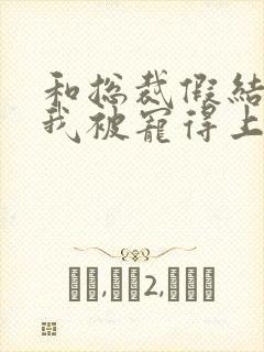 和总裁假结婚后我被宠得上头