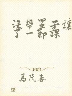 没带罩子让他c了一节课