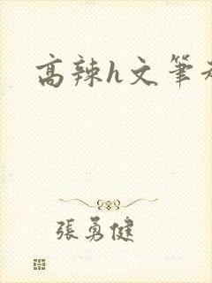 高辣h文笔趣阁