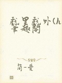 戏里戏外(h)笔趣阁