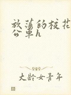 放荡的校花女友公车h