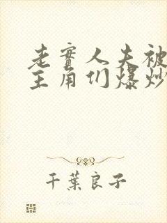 老实人夫被爆炒主角们爆炒了