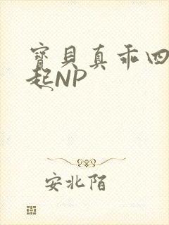 宝贝真乖四人一起NP