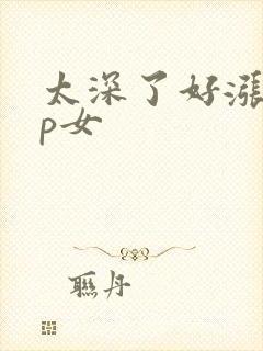 太深了好涨疼np女