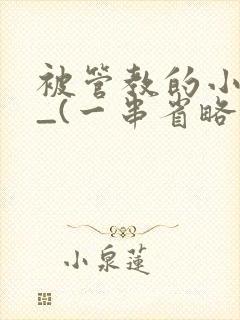 被管教的小美人_(一串省略号)