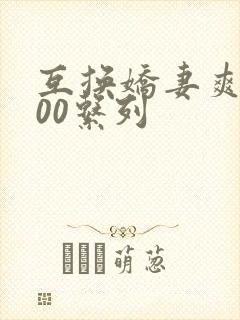 互换娇妻爽文100系列