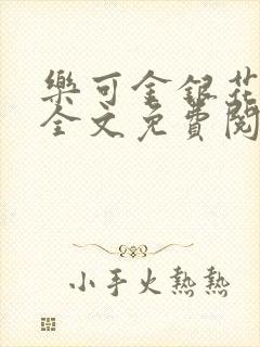 乐可金银花在线全文免费阅读笔趣阁无弹窗