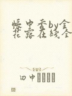 帐中香by金银花露在线全文免费阅读