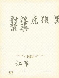 豺狼虎狈 黑色禁药