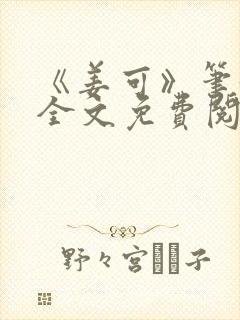 《姜可》笔趣阁全文免费阅读