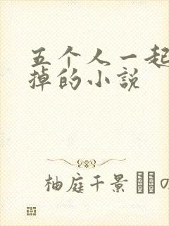 五个人一起会坏掉的小说