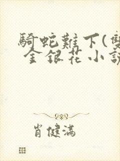 骑蛇难下(双) 金银花小说