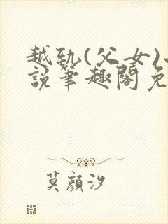 越轨(父女)小说笔趣阁免费阅读