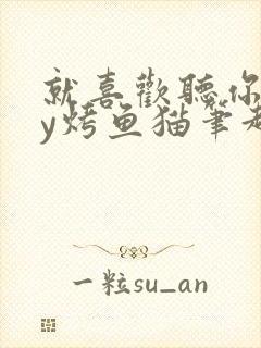 就喜欢听你叫by烤鱼猫笔趣阁