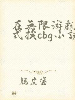 在无限游戏里花式挨cbg小说