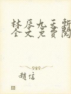 林辰九天斩神诀全文免费阅读笔趣阁