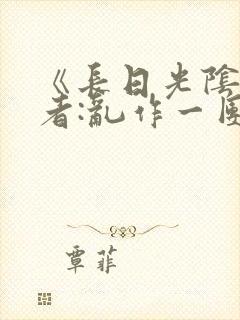 《长日光阴》作者:乱作一团