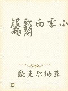 服软向雾小说笔趣阁