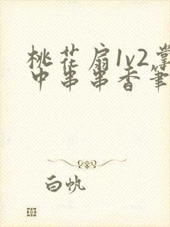 桃花扇1v2掌中串串香笔趣阁