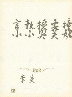 言教授要撞坏了小小奥芙妮写