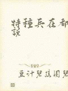 特种兵在都市小说