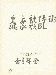 皇上被侍卫抵开腿承欢BL