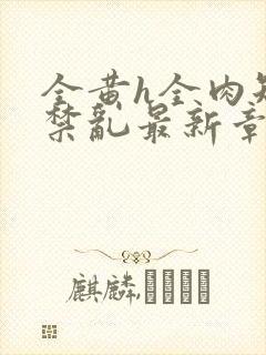 全黄h全肉短篇禁乱最新章节