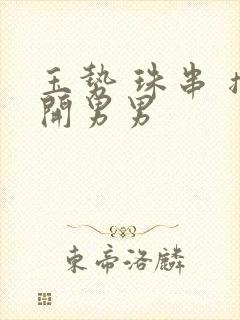 玉势 珠串 撑开男男