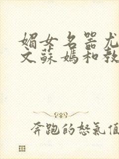 媚女名器尤物h文苏嫣和教官