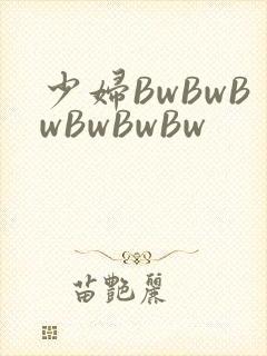 少妇BwBwBwBwBwBw