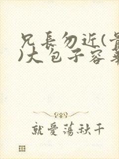 兄长勿近(骨科)大包子容华