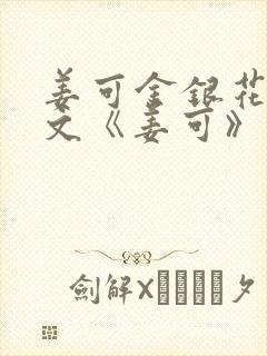 姜可金银花露原文《姜可》笔趣阁