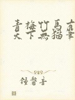 青梅竹马有时尽天下无猫笔趣阁