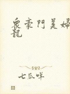 众豪门美妇吞巨龙