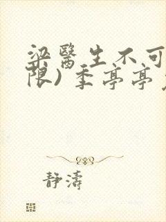 梁医生不可以(限) 季亭亭免费阅读