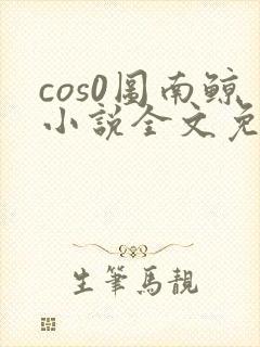 cos0图南鲸小说全文免费阅读笔趣阁