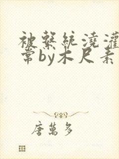 被系统浇灌的日常by木尺素