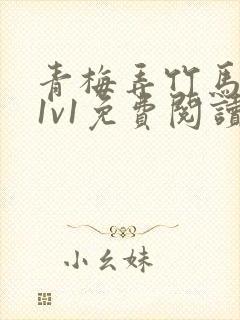 青梅弄竹马小说1v1免费阅读