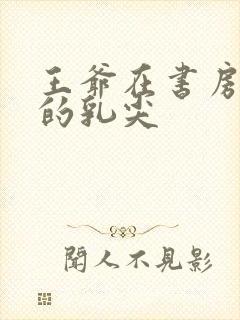 王爷在书房含她的乳尖