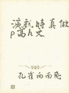 演戏时真做了np高h文