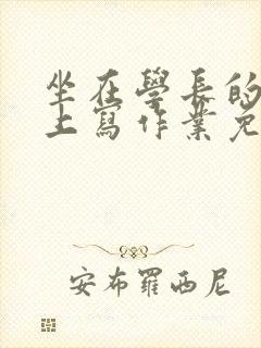 坐在学长的紫根上写作业免费阅读