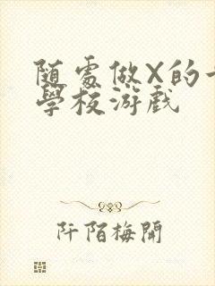 随处做X的世界学校游戏