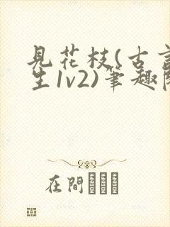 见花枝(古言重生1v2)笔趣阁